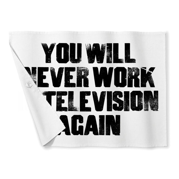 NEVER WORK IN TELEVISION TEA TOWEL